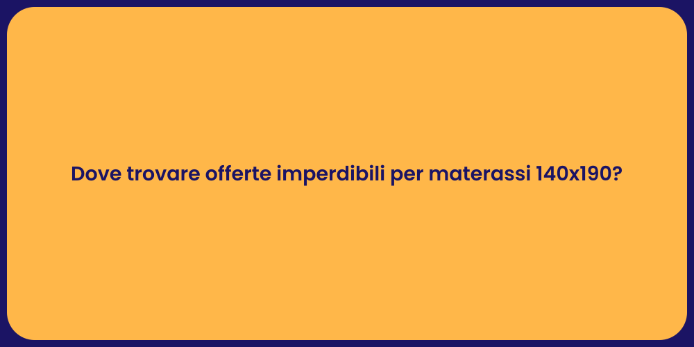 Dove trovare offerte imperdibili per materassi 140x190?