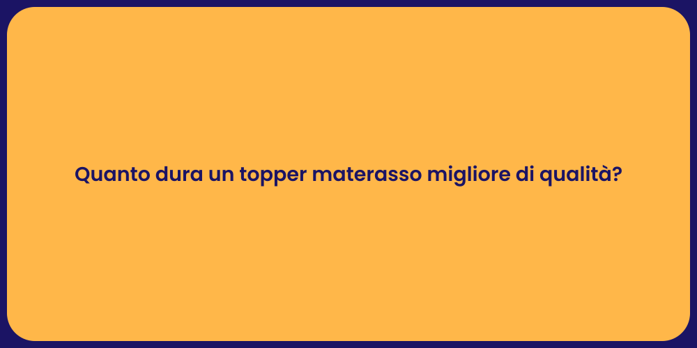 Quanto dura un topper materasso migliore di qualità?