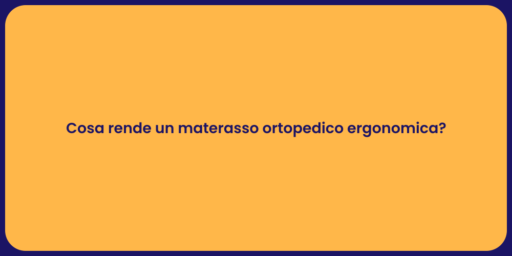 Cosa rende un materasso ortopedico ergonomica?
