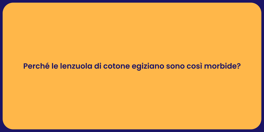 Perché le lenzuola di cotone egiziano sono così morbide?