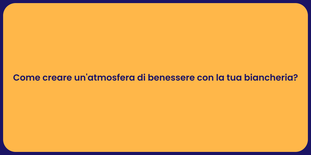 Come creare un'atmosfera di benessere con la tua biancheria?