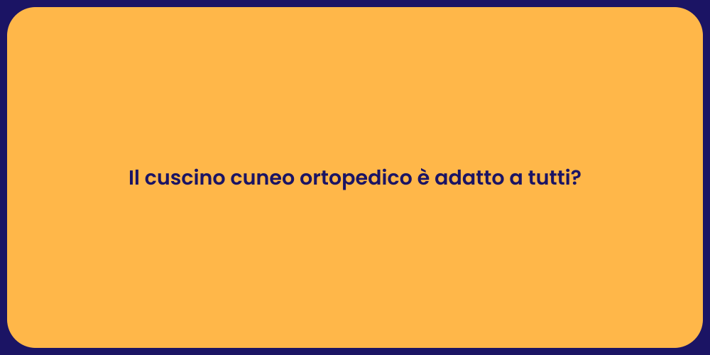 Il cuscino cuneo ortopedico è adatto a tutti?