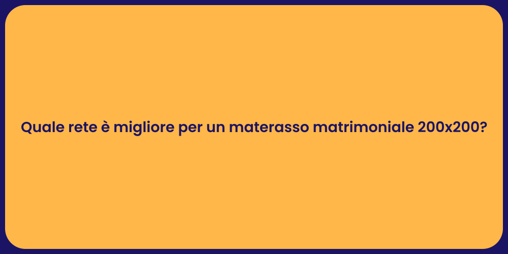 Quale rete è migliore per un materasso matrimoniale 200x200?