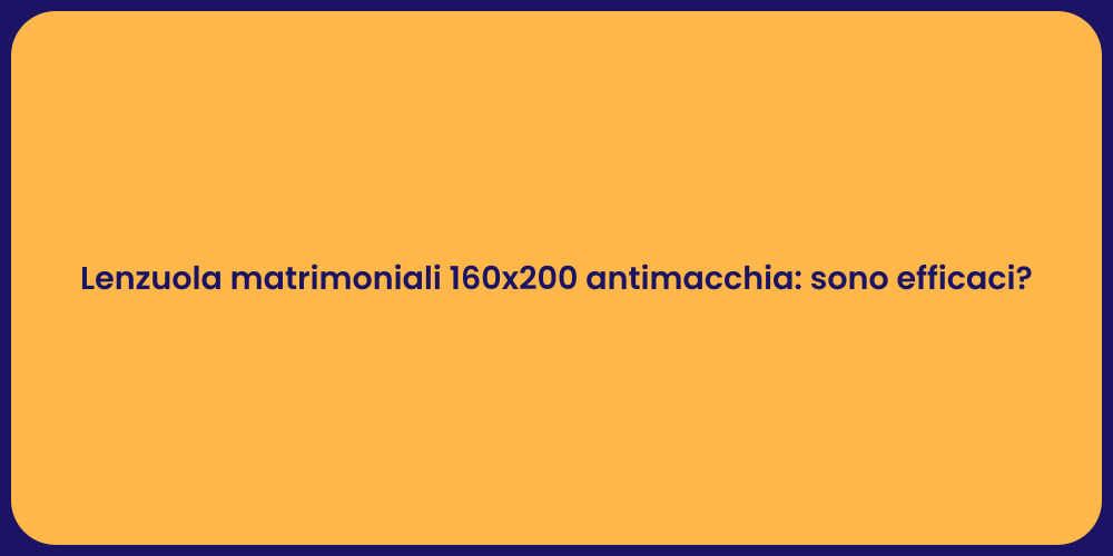 Lenzuola matrimoniali 160x200 antimacchia: sono efficaci?