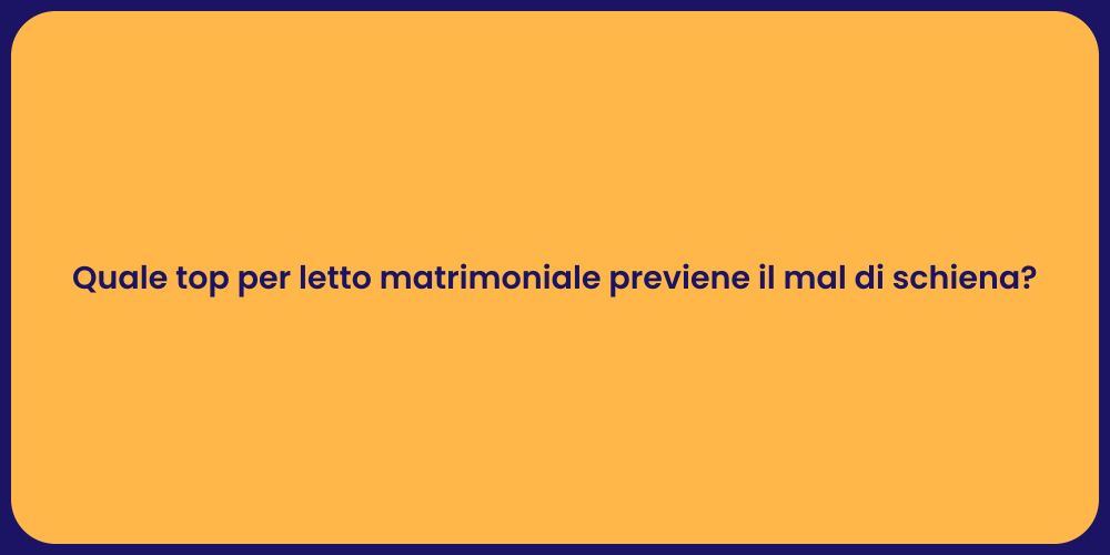 Quale top per letto matrimoniale previene il mal di schiena?