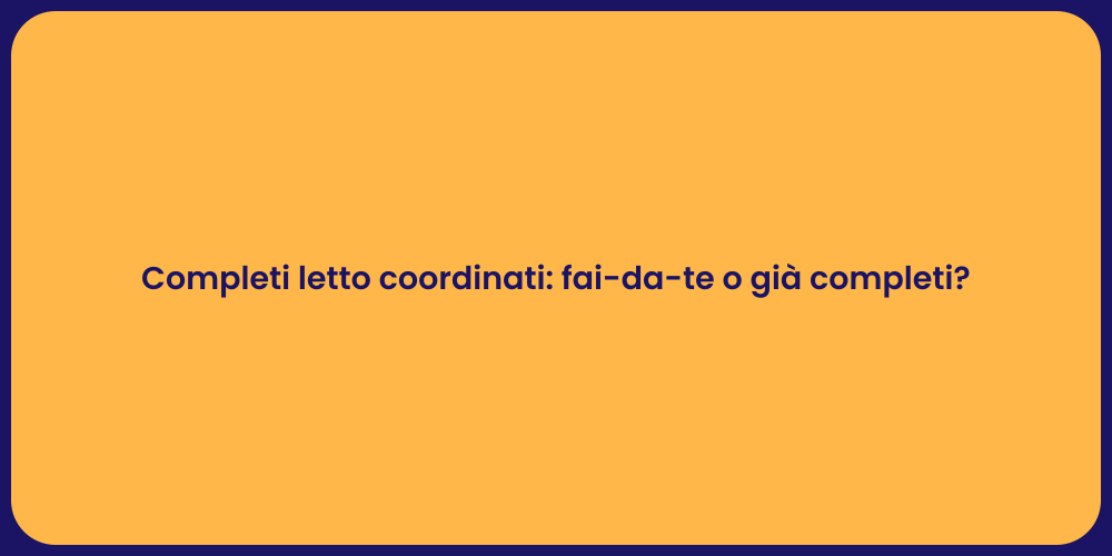 Completi letto coordinati: fai-da-te o già completi?