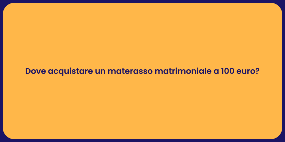 Dove acquistare un materasso matrimoniale a 100 euro?