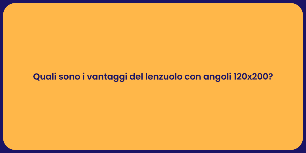Quali sono i vantaggi del lenzuolo con angoli 120x200?