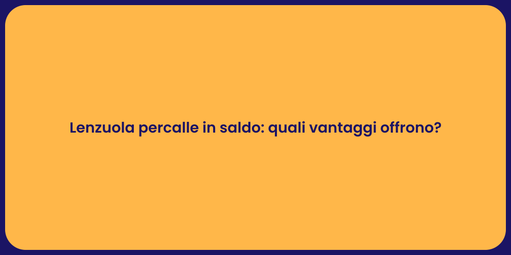 Lenzuola percalle in saldo: quali vantaggi offrono?