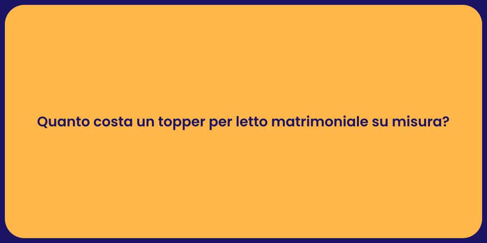 Quanto costa un topper per letto matrimoniale su misura?