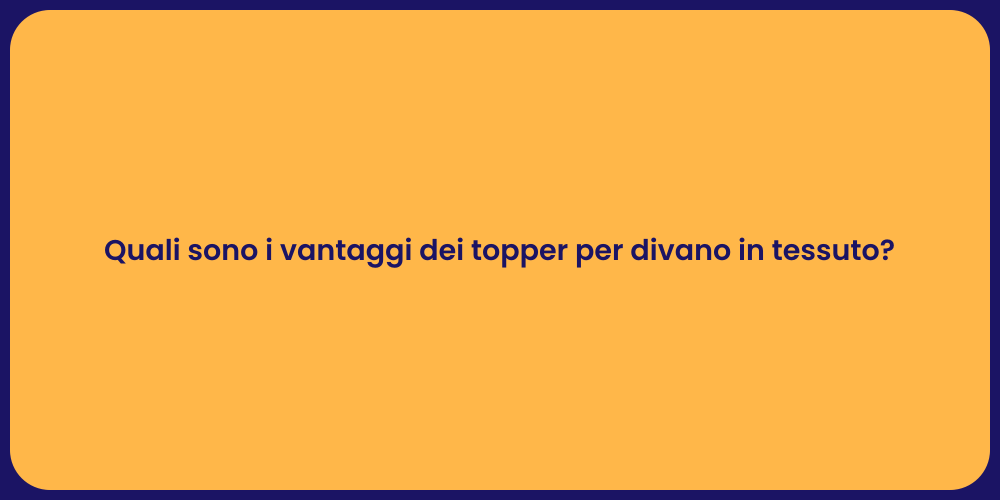 Quali sono i vantaggi dei topper per divano in tessuto?