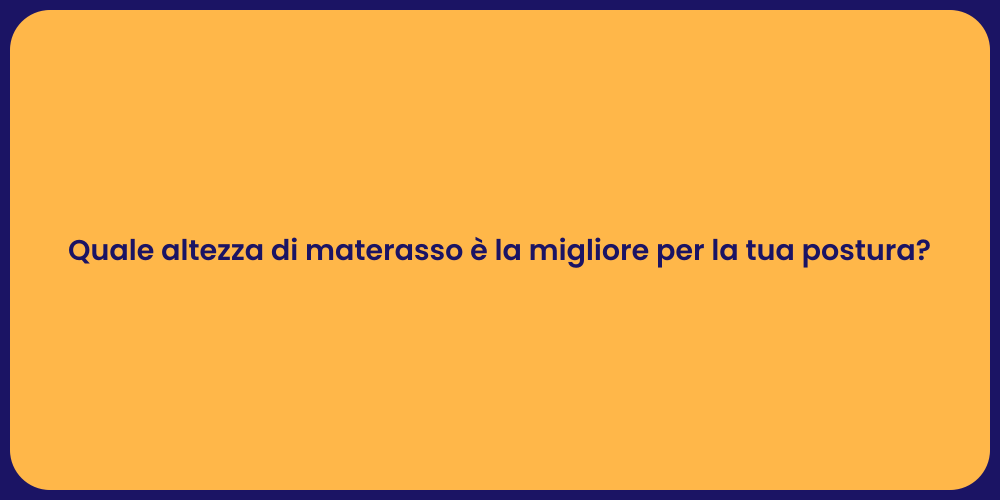 Quale altezza di materasso è la migliore per la tua postura?