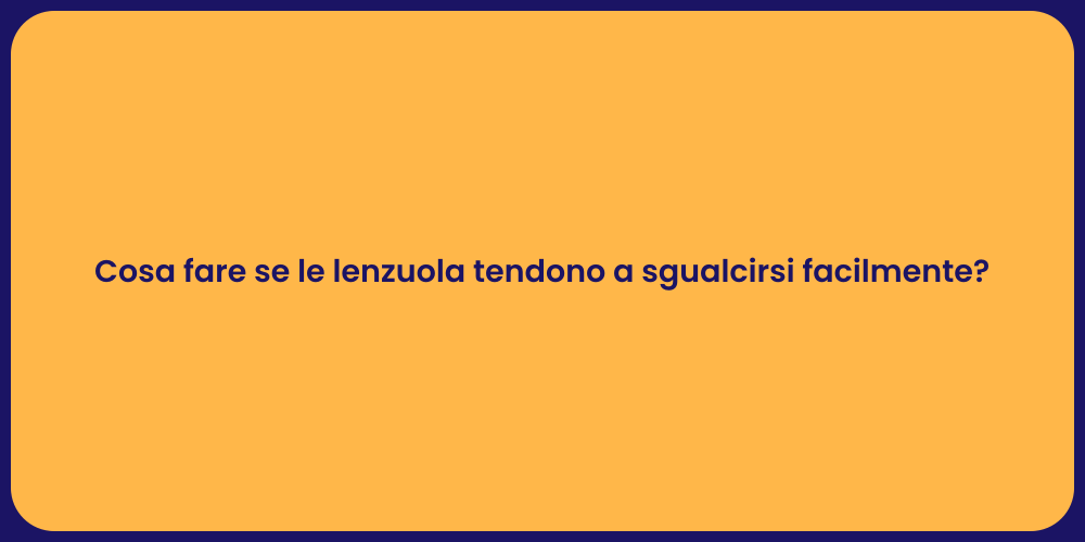 Cosa fare se le lenzuola tendono a sgualcirsi facilmente?