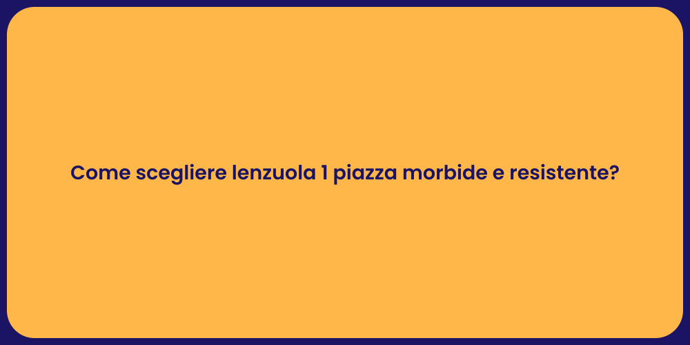 Come scegliere lenzuola 1 piazza morbide e resistente?