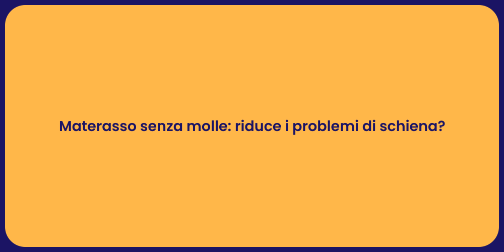Materasso senza molle: riduce i problemi di schiena?