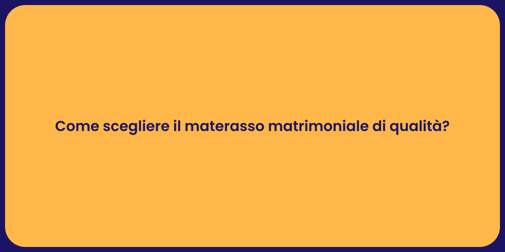 Come scegliere il materasso matrimoniale di qualità?