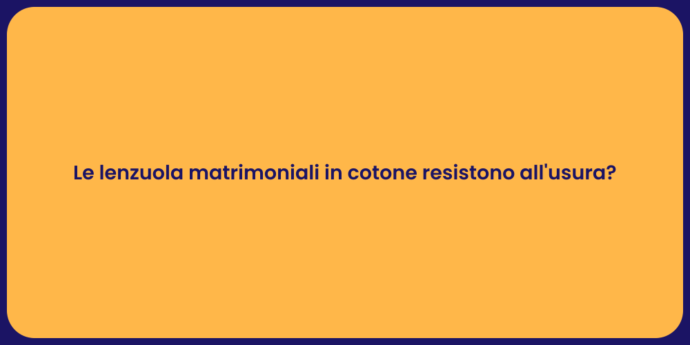 Le lenzuola matrimoniali in cotone resistono all'usura?