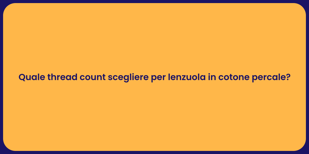 Quale thread count scegliere per lenzuola in cotone percale?