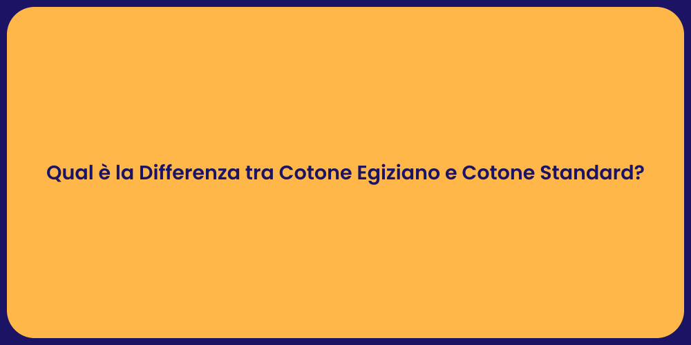 Qual è la Differenza tra Cotone Egiziano e Cotone Standard?