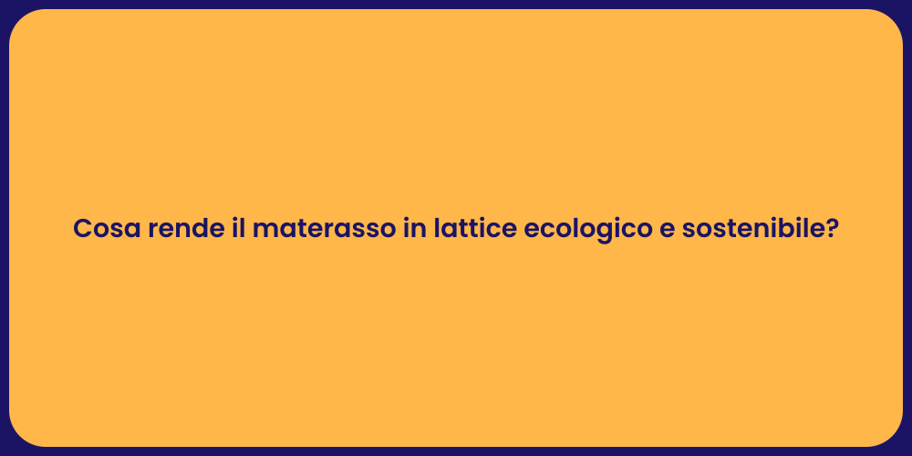 Cosa rende il materasso in lattice ecologico e sostenibile?