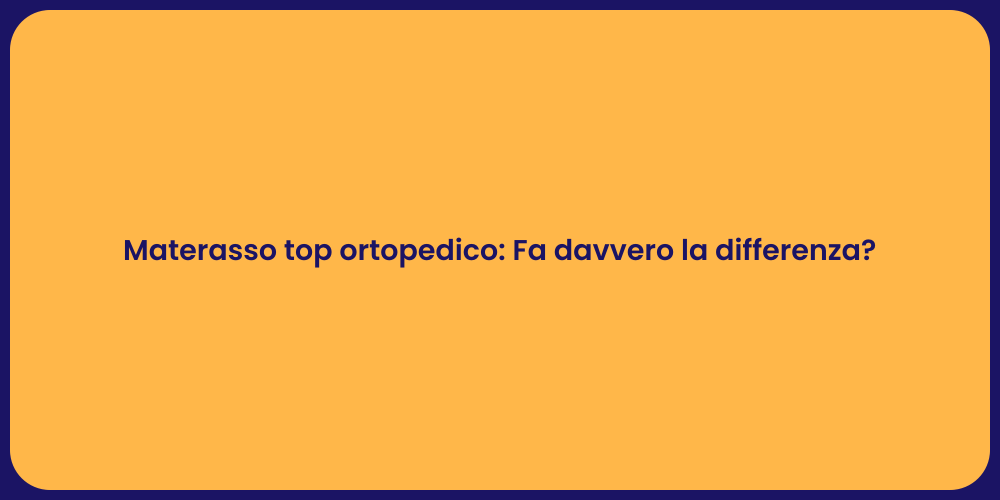 Materasso top ortopedico: Fa davvero la differenza?