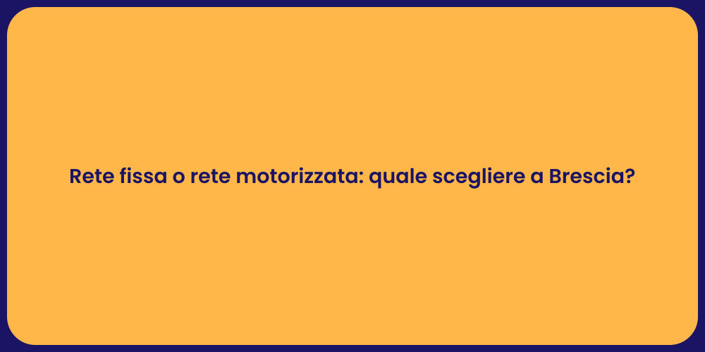 Rete fissa o rete motorizzata: quale scegliere a Brescia?