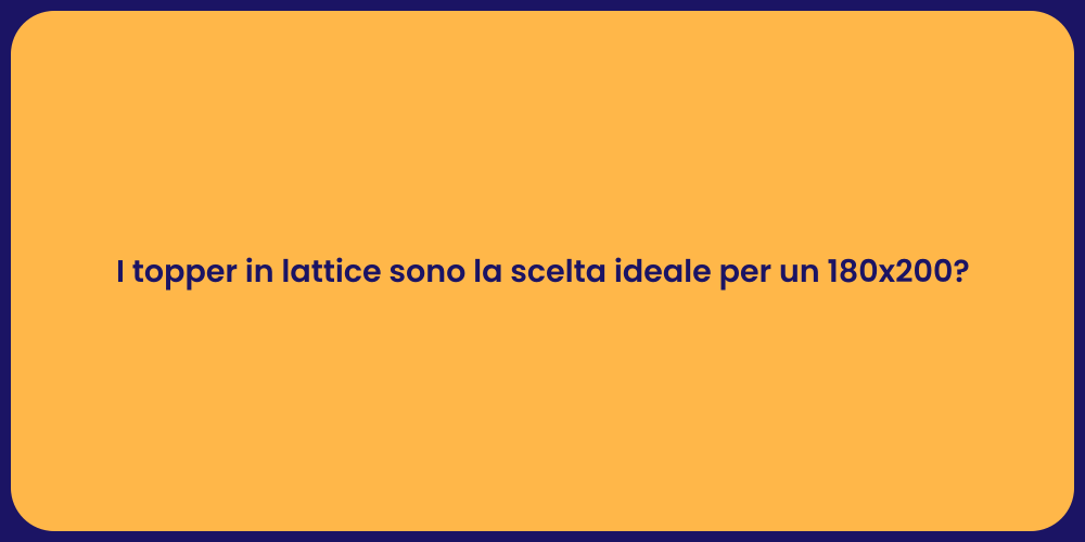 I topper in lattice sono la scelta ideale per un 180x200?