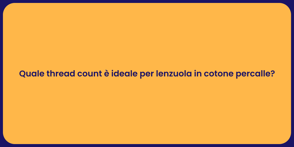 Quale thread count è ideale per lenzuola in cotone percalle?