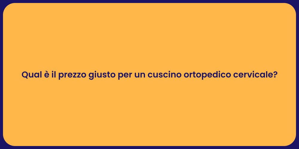 Qual è il prezzo giusto per un cuscino ortopedico cervicale?