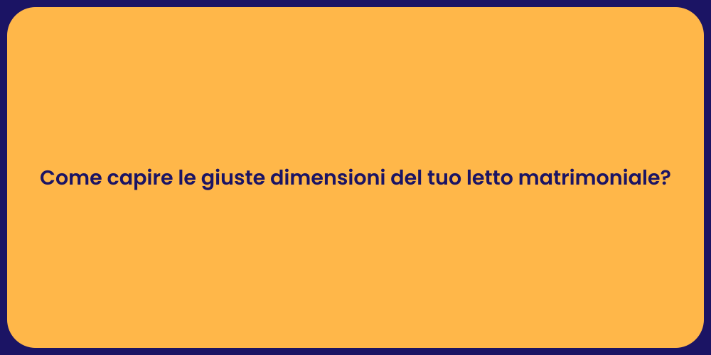 Come capire le giuste dimensioni del tuo letto matrimoniale?