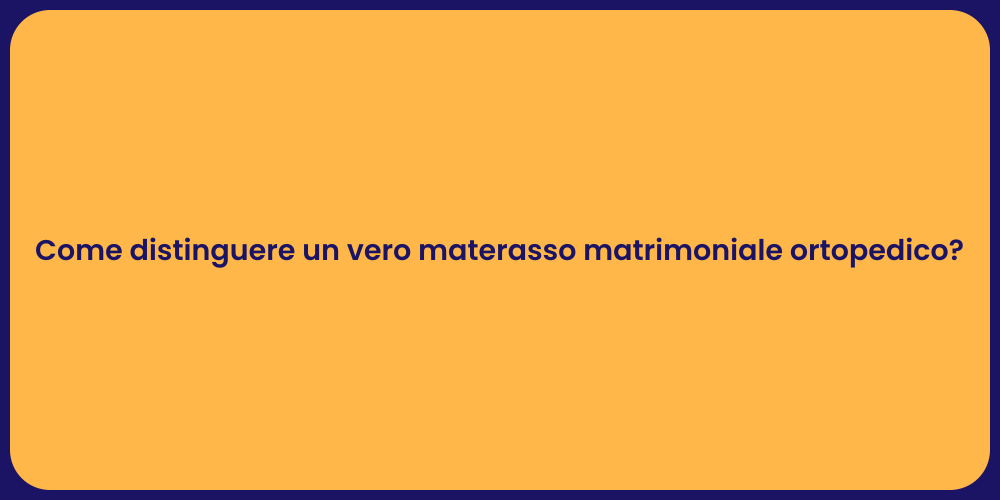 Come distinguere un vero materasso matrimoniale ortopedico?