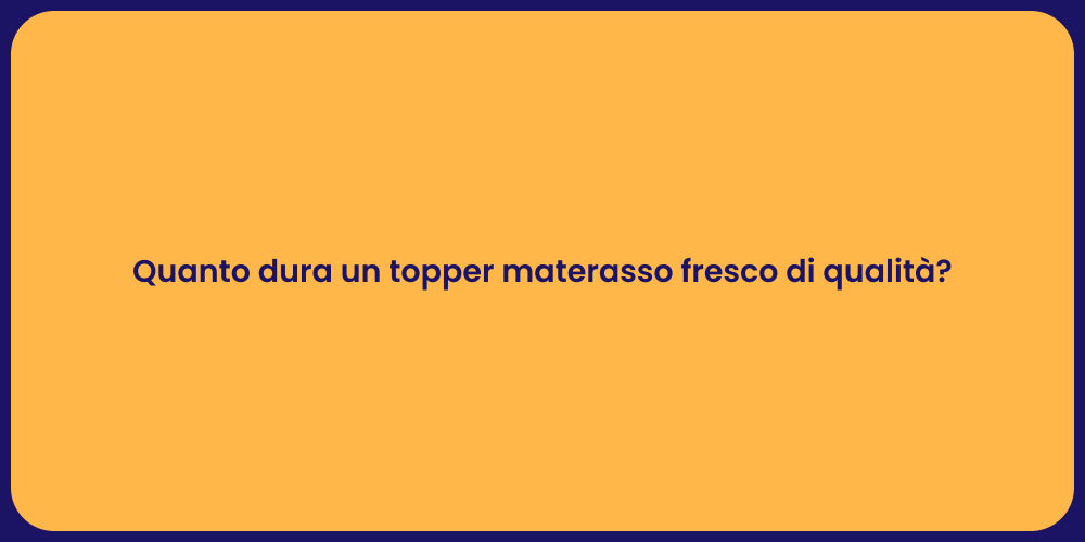 Quanto dura un topper materasso fresco di qualità?