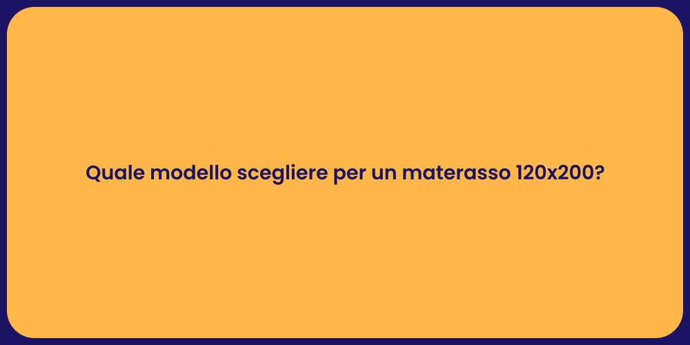 Quale modello scegliere per un materasso 120x200?