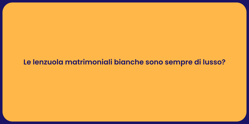 Le lenzuola matrimoniali bianche sono sempre di lusso?