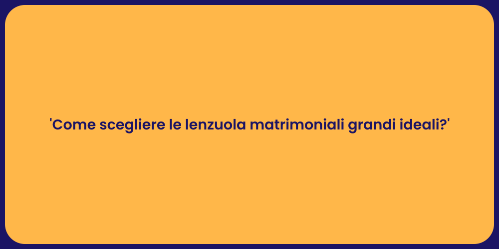 'Come scegliere le lenzuola matrimoniali grandi ideali?'