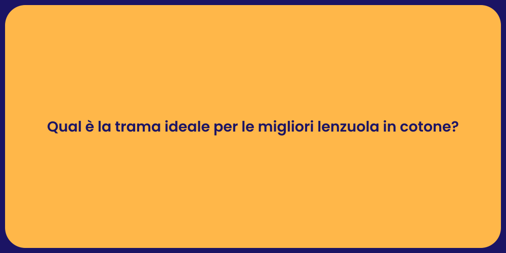 Qual è la trama ideale per le migliori lenzuola in cotone?