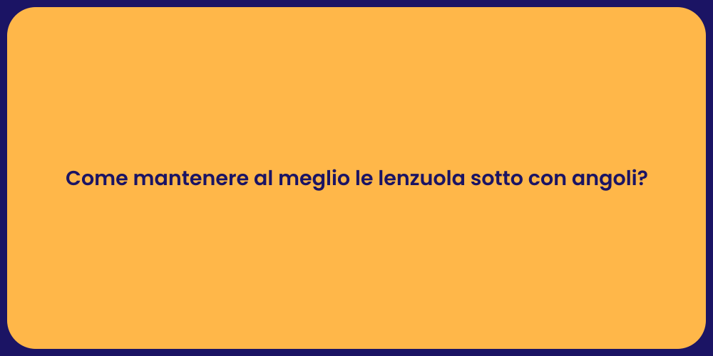 Come mantenere al meglio le lenzuola sotto con angoli?