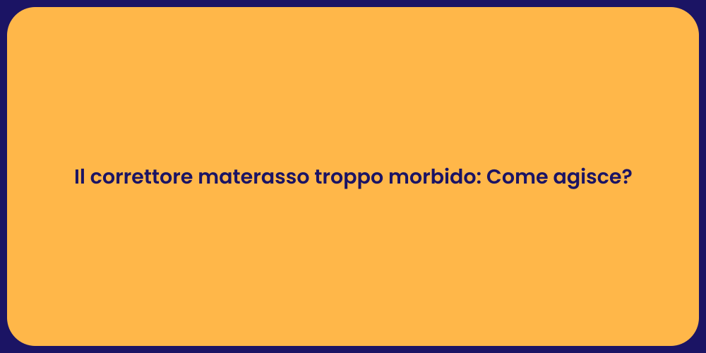 Il correttore materasso troppo morbido: Come agisce?