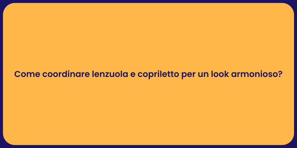 Come coordinare lenzuola e copriletto per un look armonioso?