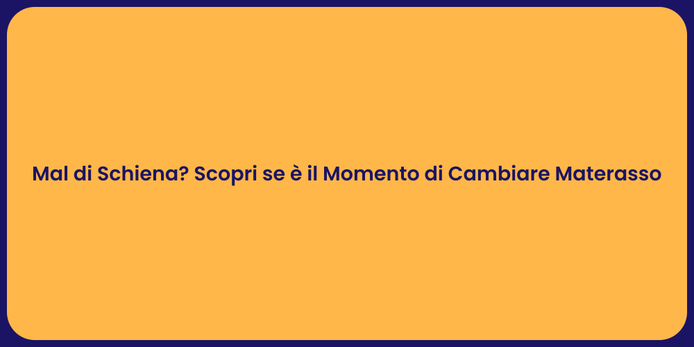 Mal di Schiena? Scopri se è il Momento di Cambiare Materasso