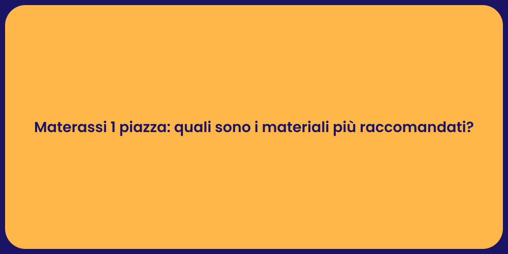 Materassi 1 piazza: quali sono i materiali più raccomandati?