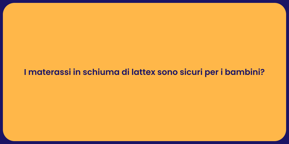 I materassi in schiuma di lattex sono sicuri per i bambini?