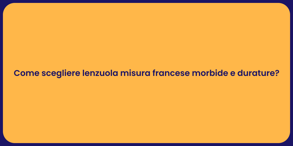 Come scegliere lenzuola misura francese morbide e durature?
