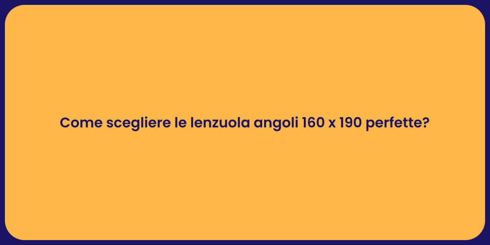 Come scegliere le lenzuola angoli 160 x 190 perfette?