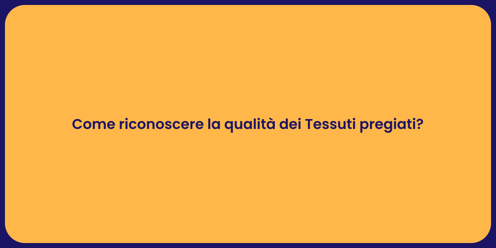Come riconoscere la qualità dei Tessuti pregiati?