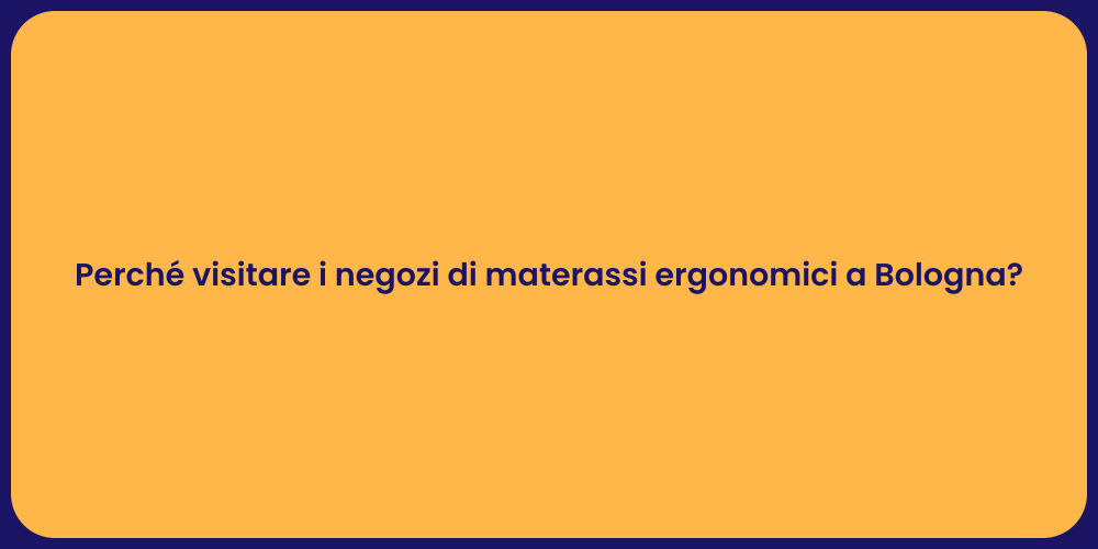 Perché visitare i negozi di materassi ergonomici a Bologna?