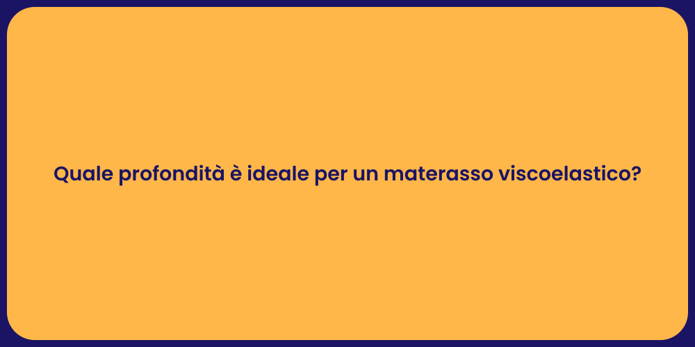 Quale profondità è ideale per un materasso viscoelastico?