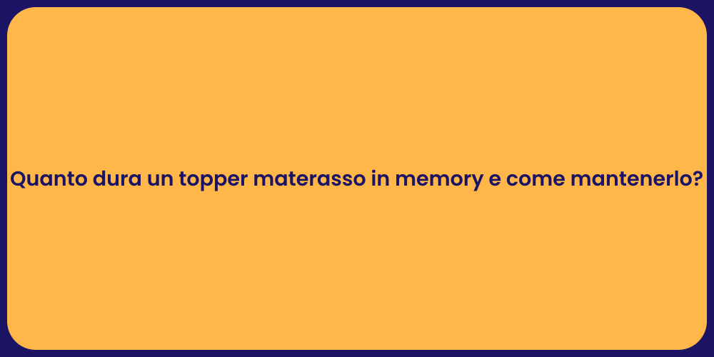 Quanto dura un topper materasso in memory e come mantenerlo?