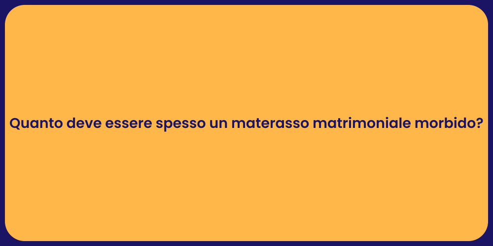 Quanto deve essere spesso un materasso matrimoniale morbido?