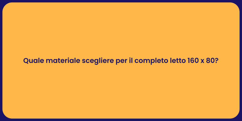 Quale materiale scegliere per il completo letto 160 x 80?